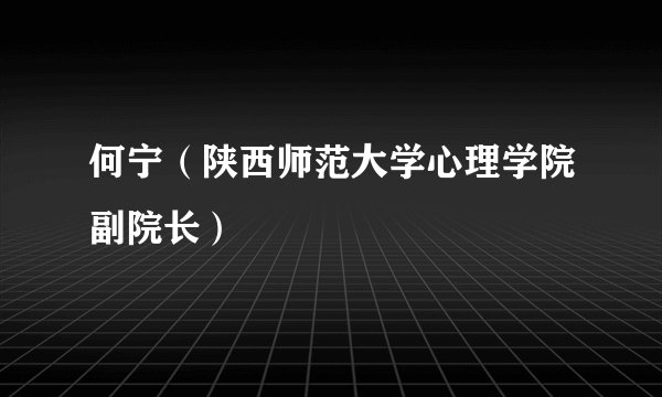 何宁（陕西师范大学心理学院副院长）