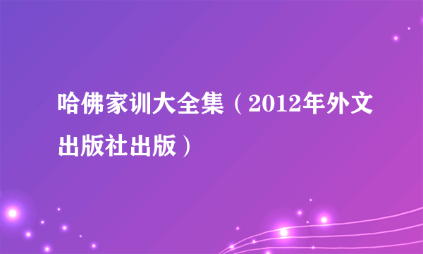 哈佛家训大全集（2012年外文出版社出版）