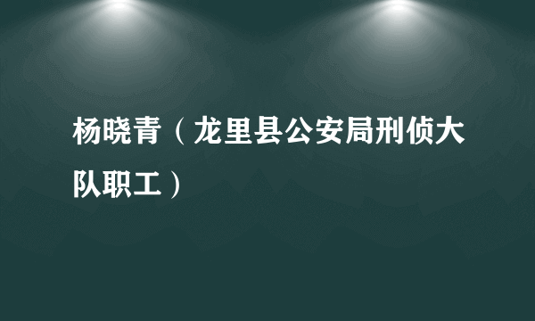 杨晓青（龙里县公安局刑侦大队职工）