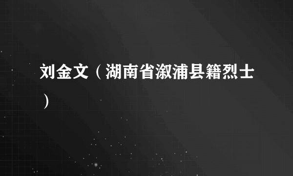 刘金文（湖南省溆浦县籍烈士）