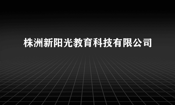 株洲新阳光教育科技有限公司