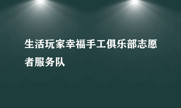 生活玩家幸福手工俱乐部志愿者服务队