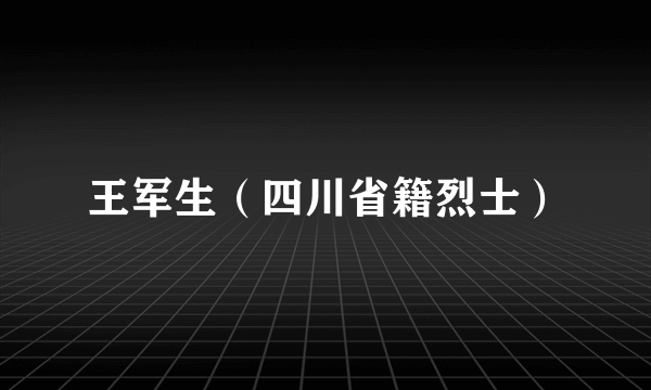 王军生（四川省籍烈士）