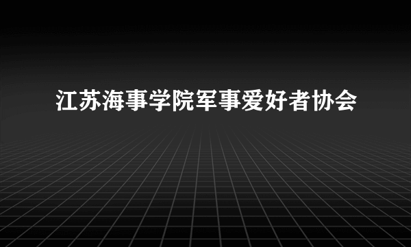 江苏海事学院军事爱好者协会