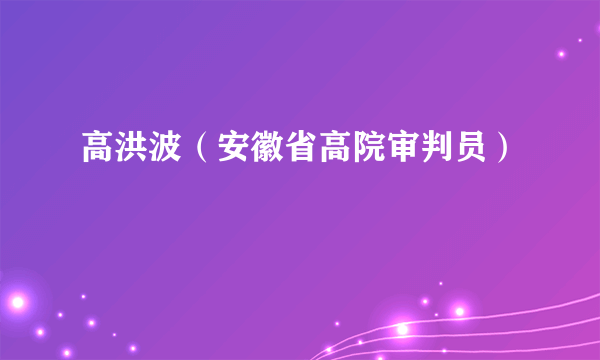 高洪波（安徽省高院审判员）