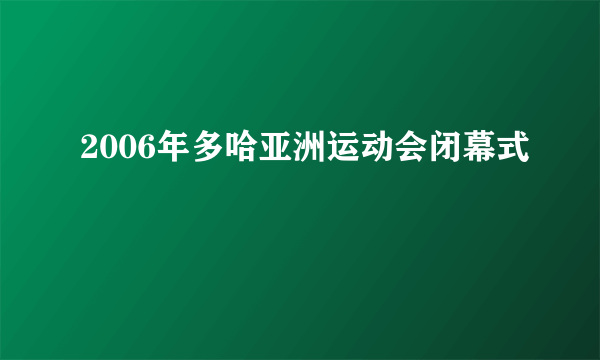 2006年多哈亚洲运动会闭幕式