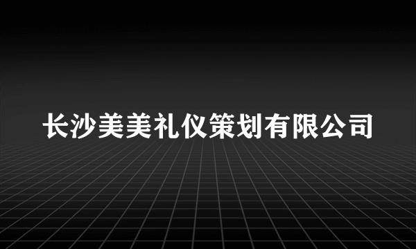 长沙美美礼仪策划有限公司