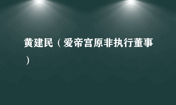 黄建民（爱帝宫原非执行董事）