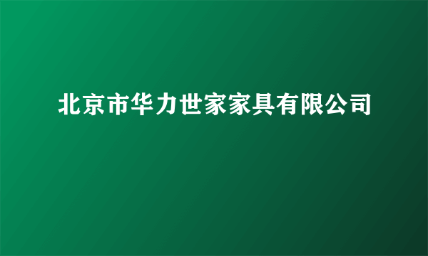 北京市华力世家家具有限公司