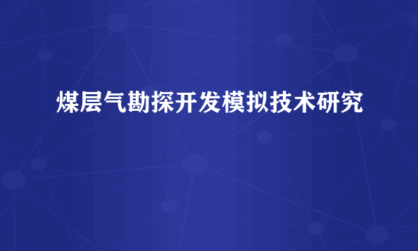 煤层气勘探开发模拟技术研究