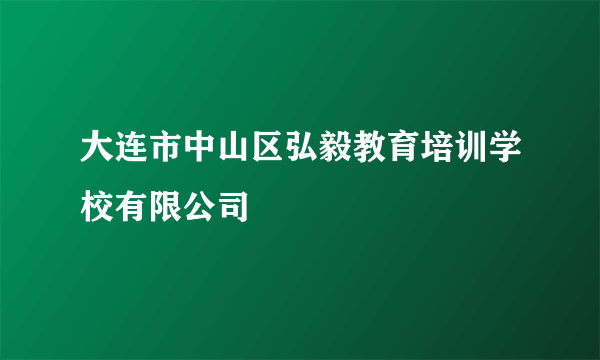 大连市中山区弘毅教育培训学校有限公司