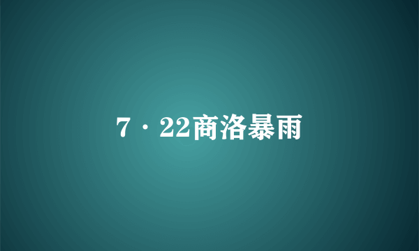 7·22商洛暴雨