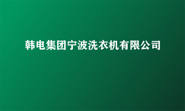 韩电集团宁波洗衣机有限公司