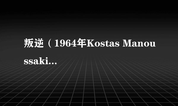 叛逆（1964年Kostas Manoussakis执导剧情战争电影）