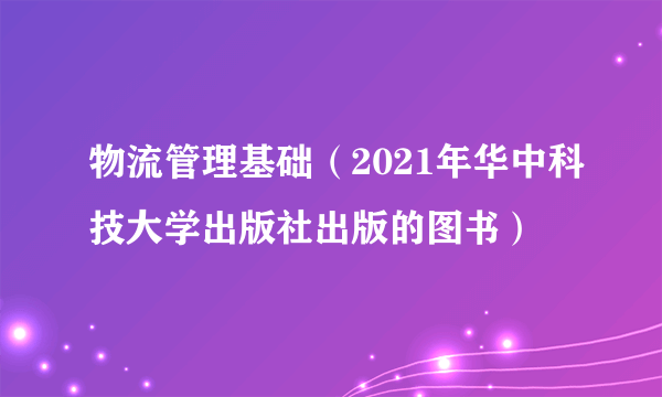 物流管理基础（2021年华中科技大学出版社出版的图书）