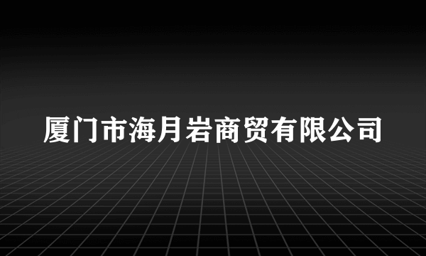 厦门市海月岩商贸有限公司