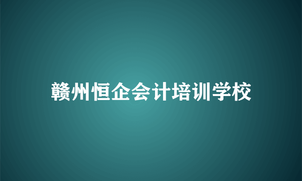 赣州恒企会计培训学校