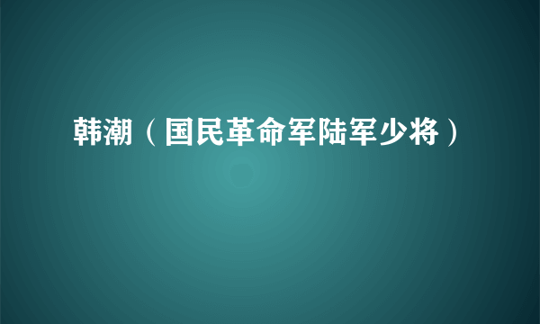 韩潮（国民革命军陆军少将）