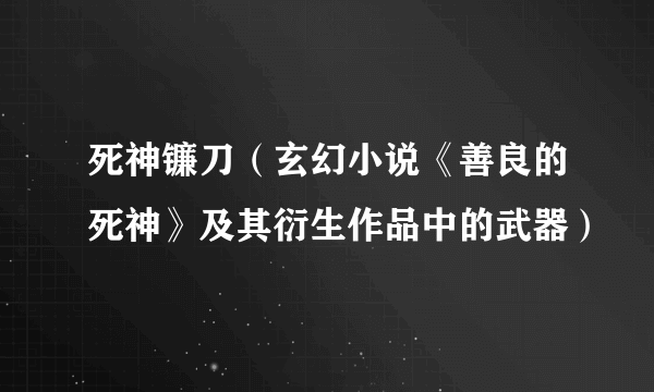 死神镰刀（玄幻小说《善良的死神》及其衍生作品中的武器）