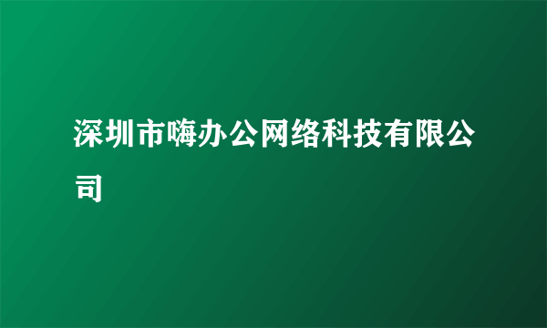 深圳市嗨办公网络科技有限公司