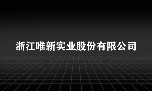 浙江唯新实业股份有限公司