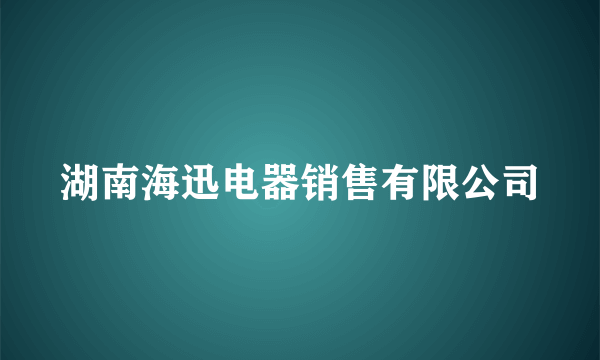 湖南海迅电器销售有限公司