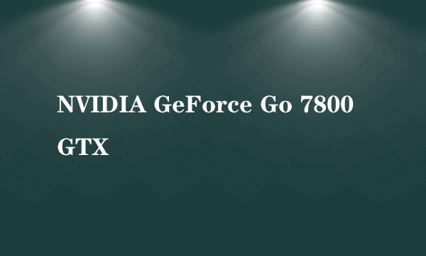 NVIDIA GeForce Go 7800 GTX